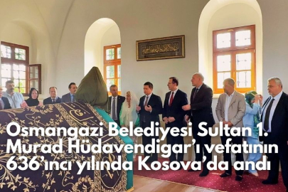 Osmangazi Belediyesi Sultan 1. Murad Hüdavendigar’ı vefatının 636’ıncı yılında Kosova’da andı