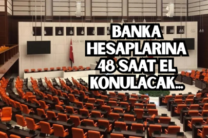 Banka hesaplarına 48 saat el konulacak...