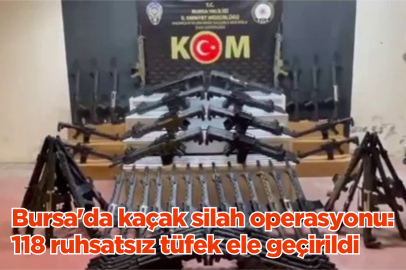 Bursa'da kaçak silah operasyonu: 118 ruhsatsız tüfek ele geçirildi