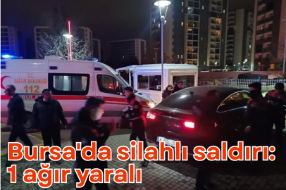 Bursa'da silahlı saldırı: 1 ağır yaralı