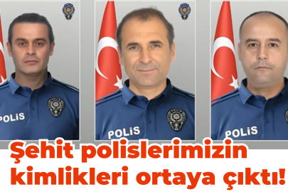 Şehit polislerimizin kimlikleri ortaya çıktı!