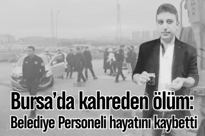 Bursa'da kahreden ölüm. Belediye personeli hayatını kaybetti