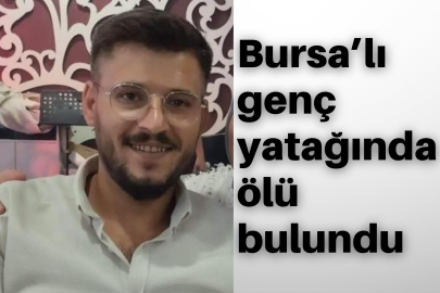 Bursa'lı genç yatağında ölü bulundu