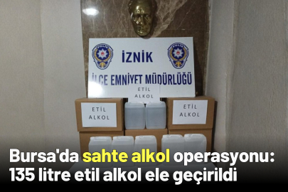 Bursa'da sahte alkol operasyonu: 135 litre etil alkol ele geçirildi