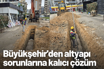 Büyükşehir'den altyapı sorunlarına kalıcı çözüm