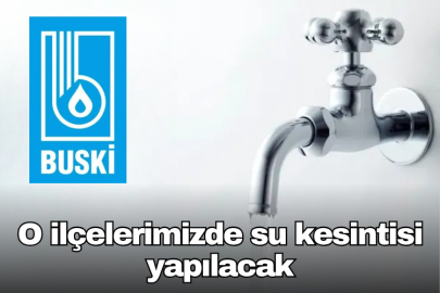 O ilçelerimizde su kesintisi yapılacak