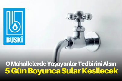 O Mahallelerde Yaşayanlar Tedbirini Alsın: 5 Gün Boyunca Sular Kesilecek