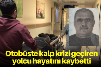 Otobüste kalp krizi geçiren yolcu hayatını kaybetti