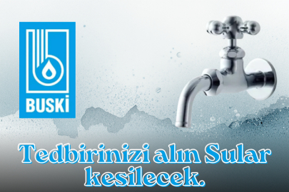 Tedbirinizi alın Sular kesilecek.