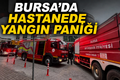 Bursa’da hastanede yangın paniği