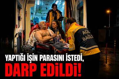 Yaptığı işin parasını istedi, darp edildi