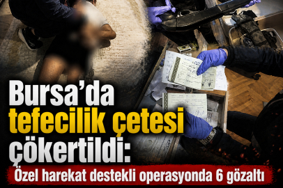 Bursa’da tefecilik çetesi çökertildi: Özel harekat destekli operasyonda 6 gözaltı