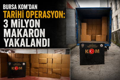 Bursa KOM’dan Tarihi Operasyon: 3 Milyon Makaron Yakalandı