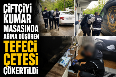 Çiftçiyi kumar masasında ağına düşüren tefeci çetesi çökertildi