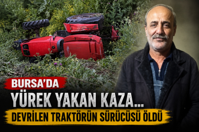 Bursa'da yürek yakan kaza...Devrilen traktörün sürücüsü öldü
