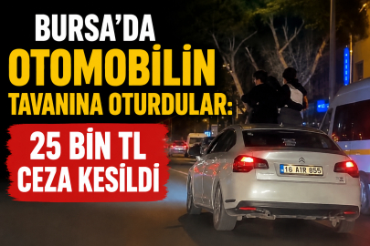Bursa'da otomobilin tavanına oturdular : 25 bin TL ceza kesildi