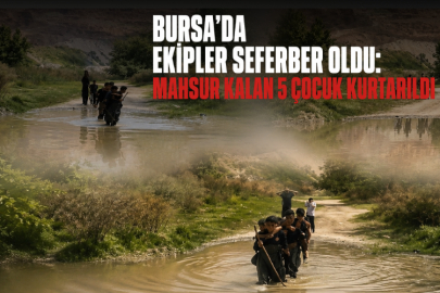 Bursa'da ekipler seferber oldu: Mahsur kalan 5 çocuk kurtarıldı