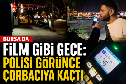 Bursa’da Film Gibi Gece: Polisi Görünce Çorbacıya Kaçtı