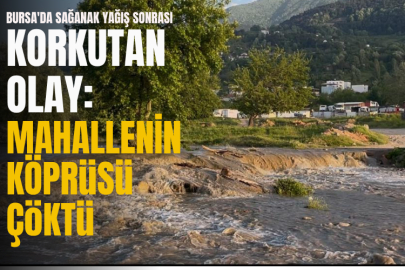 Bursa'da Sağanak Yağış Sonrası Korkutan Olay: Mahallenin Köprüsü Çöktü