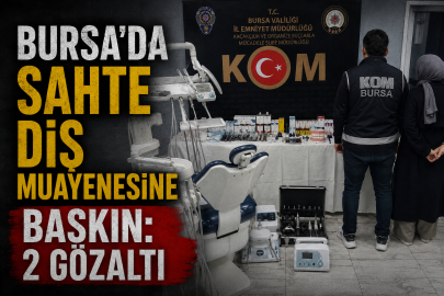 Bursa'da sahte diş muayenesine baskın: 2 gözaltı