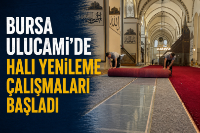 Bursa Ulucami'de halı yenileme çalışmaları başladı