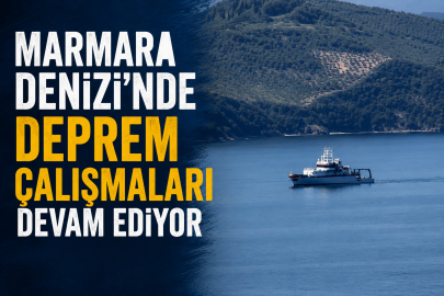 Marmara Denizi’nde deprem çalışmaları devam ediyor