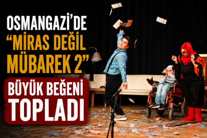 Osmangazi’de “Miras Değil Mübarek 2” Büyük Beğeni Topladı