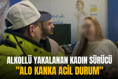 Alkollü yakalanan kadın sürücü: "Alo kanka acil durum" diye yardım istedi
