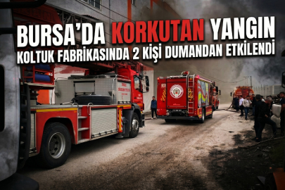 Bursa'da koltuk fabrikasında korkutan yangın: 2 kişi dumandan etkilendi