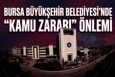 Bursa Büyükşehir Belediyesi’nde "Kamu zararı" önlemi
