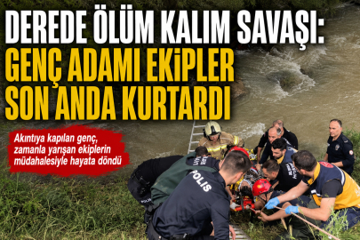 Dereye düşerek akıntıya kapıldı, böyle kurtarıldı