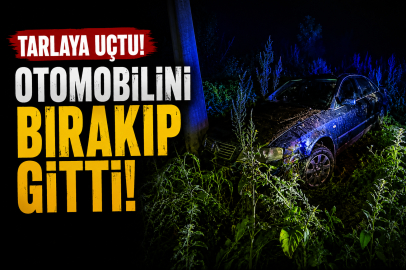 Tarlaya uçtuğu otomobilini bırakıp gitti