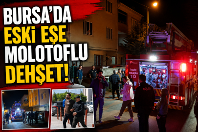 Bursa' da eski eşe molotoflu dehşet!