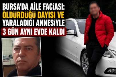 Bursa'da aile faciası: Öldürdüğü dayısı ve yaraladığı annesiyle 3 gün aynı evde kaldı