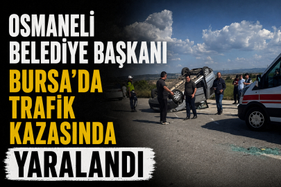 Osmaneli Belediye Başkanı Bursa'da trafik kazasında yaralandı
