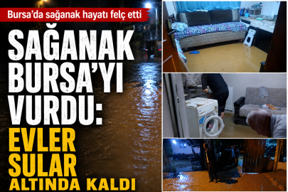 Sağanak Bursa’yı vurdu: Evler sular altında kaldı
