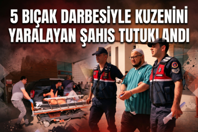 5 bıçak darbesiyle kuzenini yaralayan şahıs tutuklandı