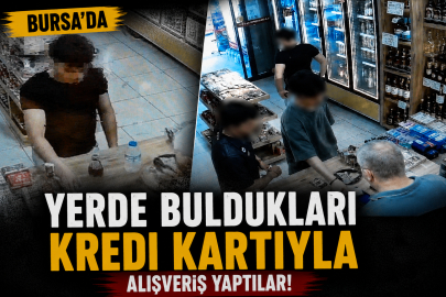 Bursa'da yerde buldukları kredi kartıyla alışveriş yaptılar!