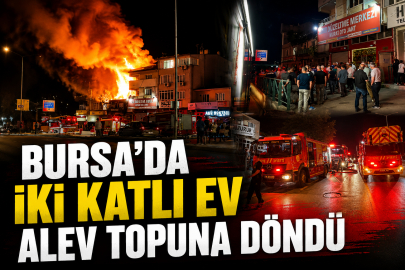Bursa'da iki katlı ev alev topuna döndü