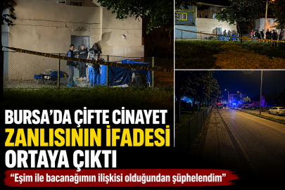 Bursa’da çifte cinayet zanlısının ifadesi ortaya çıktı: "Eşim ile bacanağımın ilişkisi olduğundan şüphelendim"