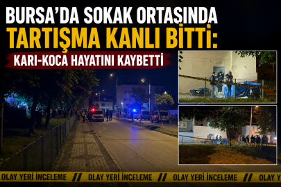 Bursa'da sokak ortasında tartışma kanlı bitti: Karı-Koca hayatını kaybetti