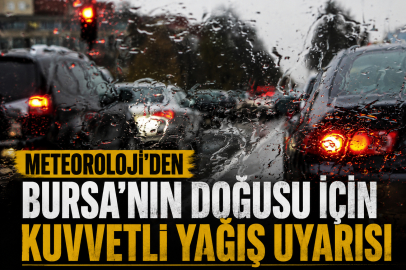 Meteoroloji’den Bursa’nın doğusu için kuvvetli yağış uyarısı