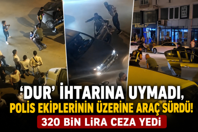 "Dur" ihtarına uymadı, polis ekiplerinin üzerine araç sürdü: 320 bin lira ceza yedi