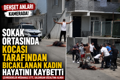 Sokak ortasında kocası tarafından bıçaklanan kadın hayatını kaybetti