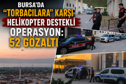 Bursa'da 'Torbacılara' karşı helikopter destekli operasyon: 52 gözaltı