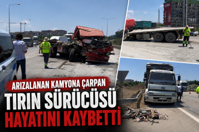 Arızalanan kamyona çarpan tırın sürücüsü hayatını kaybetti