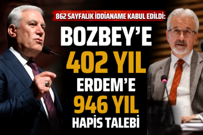 862 Sayfalık İddianame Kabul Edildi: Bozbey'e 402, Erdem'e 946 Yıl Hapis Talebi