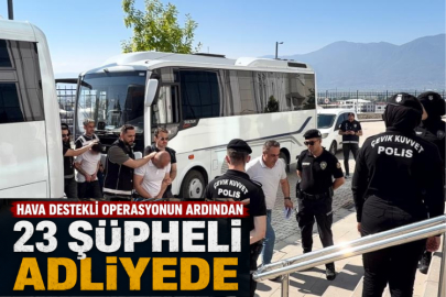 Hava destekli operasyonun ardından 23 şüpheli adliyede