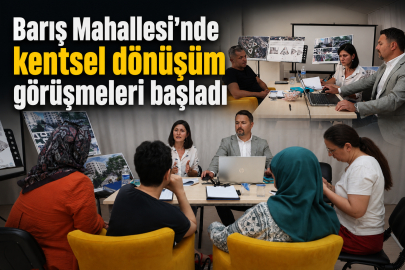Barış Mahallesi’nde kentsel dönüşüm görüşmeleri başladı