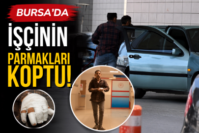 Bursa’da işçinin parmakları koptu